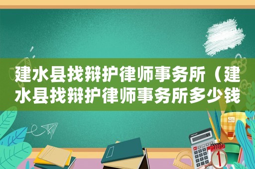 建水縣找辯護律師事務所（建水縣找辯護律師事務所多少錢）