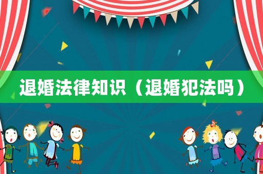 退婚法律知識（退婚犯法嗎）