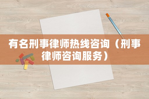 有名刑事律師熱線咨詢（刑事律師咨詢服務）