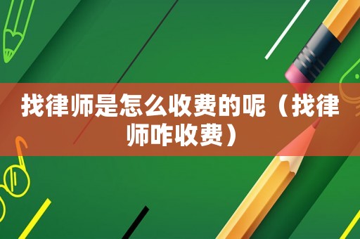 找律師是怎么收費的呢（找律師咋收費）