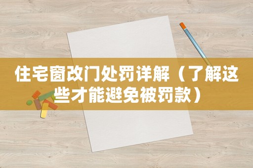 住宅窗改門處罰詳解（了解這些才能避免被罰款）