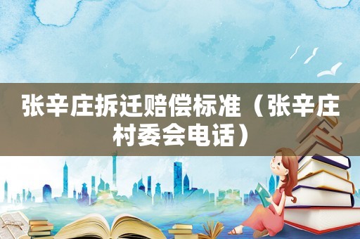 張辛莊拆遷賠償標準（張辛莊村委會電話）
