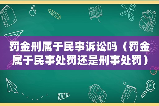 罰金刑屬于民事訴訟嗎（罰金屬于民事處罰還是刑事處罰）