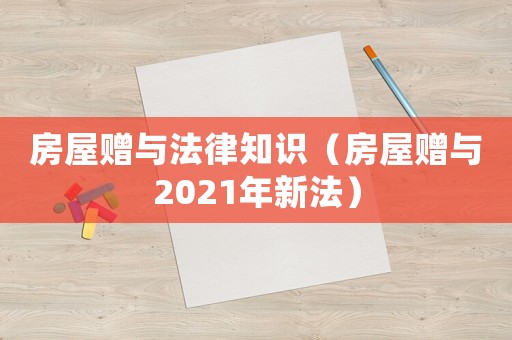 房屋贈與法律知識（房屋贈與2021年新法）