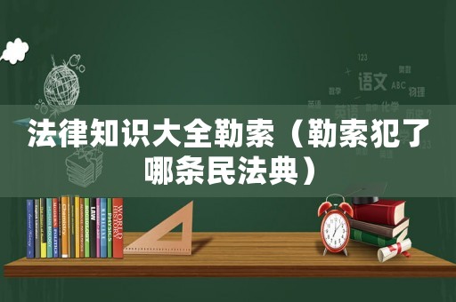 法律知識大全勒索（勒索犯了哪條民法典）