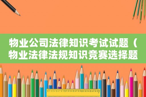 物業公司法律知識考試試題（物業法律法規知識競賽選擇題）