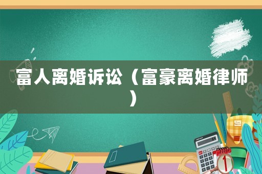 富人離婚訴訟（富豪離婚律師）