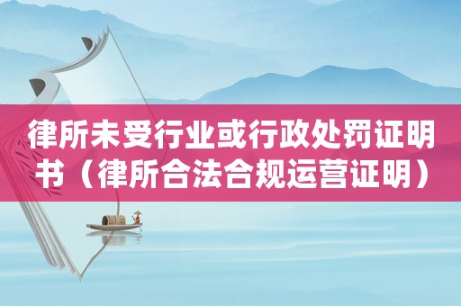 律所未受行業或行政處罰證明書（律所合法合規運營證明）