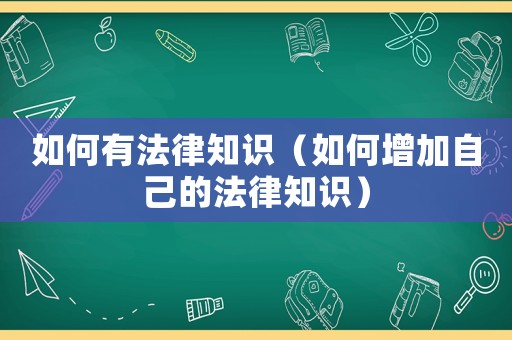 如何有法律知識（如何增加自己的法律知識）