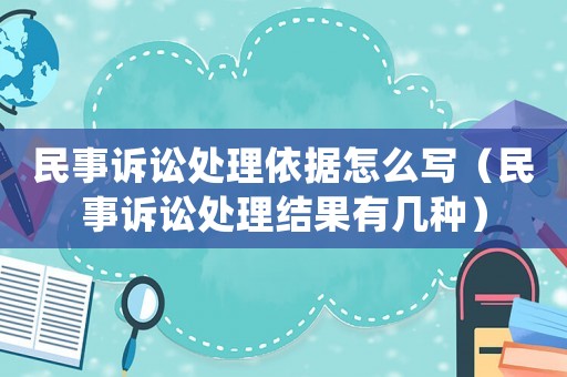 民事訴訟處理依據怎么寫（民事訴訟處理結果有幾種）