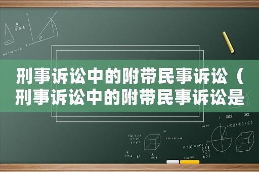 刑事訴訟中的附帶民事訴訟（刑事訴訟中的附帶民事訴訟是檢查院一起嗎）