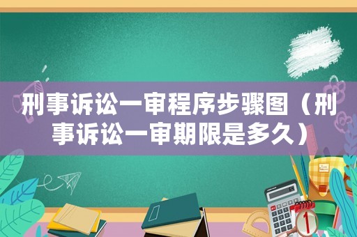 刑事訴訟一審程序步驟圖（刑事訴訟一審期限是多久）