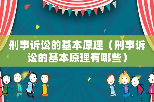 刑事訴訟的基本原理（刑事訴訟的基本原理有哪些）
