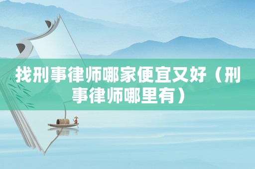 找刑事律師哪家便宜又好（刑事律師哪里有）