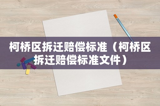 柯橋區拆遷賠償標準（柯橋區拆遷賠償標準文件）