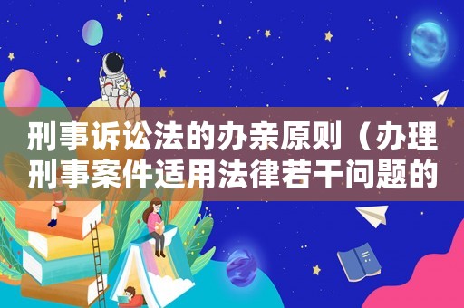 刑事訴訟法的辦親原則（辦理刑事案件適用法律若干問題的解釋）