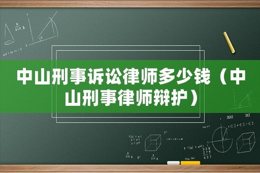 中山刑事訴訟律師多少錢（中山刑事律師辯護）