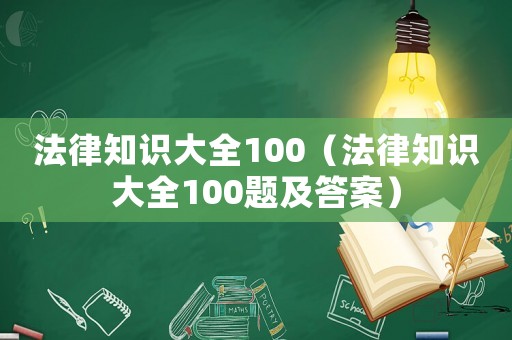 法律知識大全100（法律知識大全100題及答案）