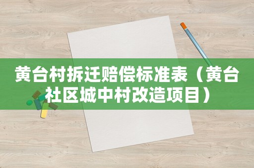 黃臺村拆遷賠償標準表（黃臺社區城中村改造項目）