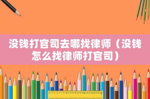 沒錢打官司去哪找律師（沒錢怎么找律師打官司）