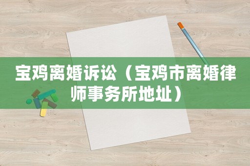 寶雞離婚訴訟（寶雞市離婚律師事務所地址）