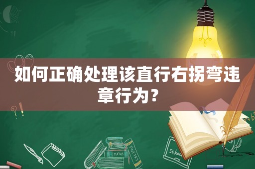 如何正確處理該直行右拐彎違章行為？