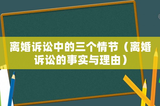 離婚訴訟中的三個情節（離婚訴訟的事實與理由）