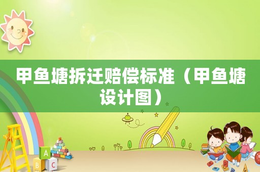 甲魚塘拆遷賠償標準（甲魚塘設計圖）