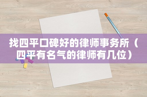 找四平口碑好的律師事務所（四平有名氣的律師有幾位）