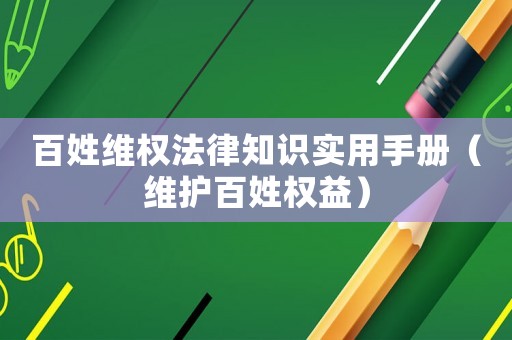 百姓維權法律知識實用手冊（維護百姓權益）