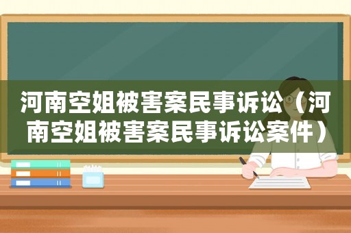 河南空姐被害案民事訴訟（河南空姐被害案民事訴訟案件）
