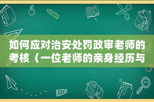 如何應對治安處罰政審老師的考核（一位老師的親身經歷與心得分享）