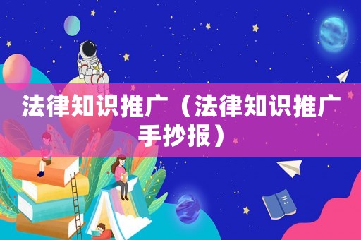 法律知識推廣（法律知識推廣手抄報）