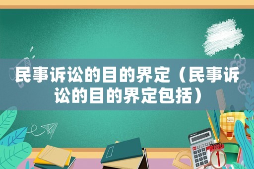 民事訴訟的目的界定（民事訴訟的目的界定包括）