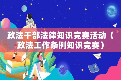 政法干部法律知識競賽活動（政法工作條例知識競賽）