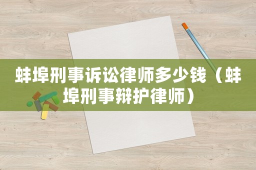 蚌埠刑事訴訟律師多少錢（蚌埠刑事辯護律師）