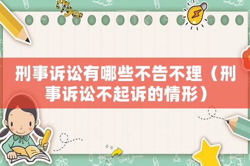 刑事訴訟有哪些不告不理（刑事訴訟不起訴的情形）