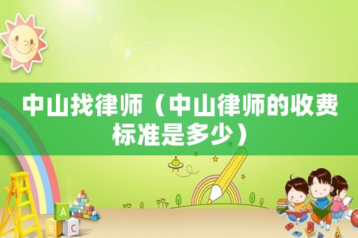 中山找律師（中山律師的收費標準是多少）