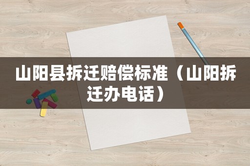 山陽縣拆遷賠償標準（山陽拆遷辦電話）