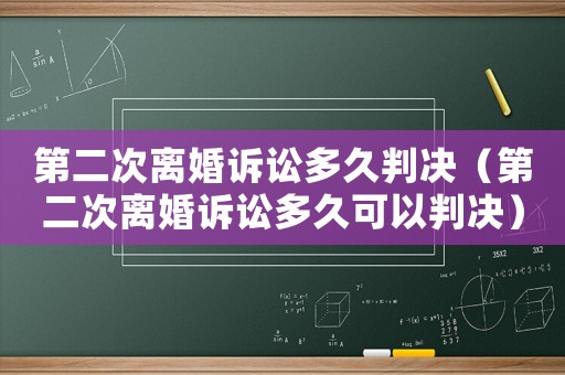 第二次離婚訴訟多久判決（第二次離婚訴訟多久可以判決）