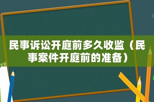 民事訴訟開庭前多久收監（民事案件開庭前的準備）
