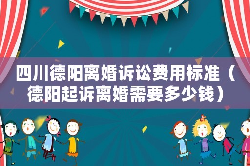 四川德陽離婚訴訟費用標準（德陽起訴離婚需要多少錢）