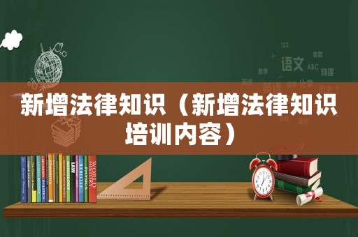 新增法律知識（新增法律知識培訓內容）