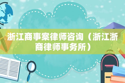 浙江商事案律師咨詢（浙江浙商律師事務所）