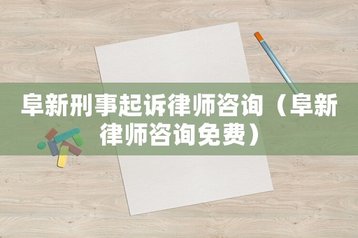 阜新刑事起訴律師咨詢（阜新律師咨詢免費）
