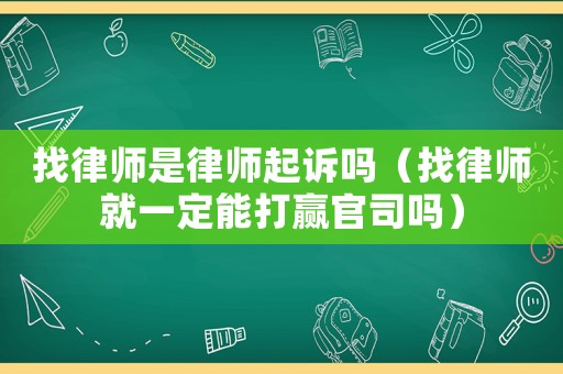 找律師是律師起訴嗎（找律師就一定能打贏官司嗎）