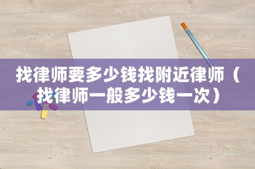 找律師要多少錢找附近律師（找律師一般多少錢一次）