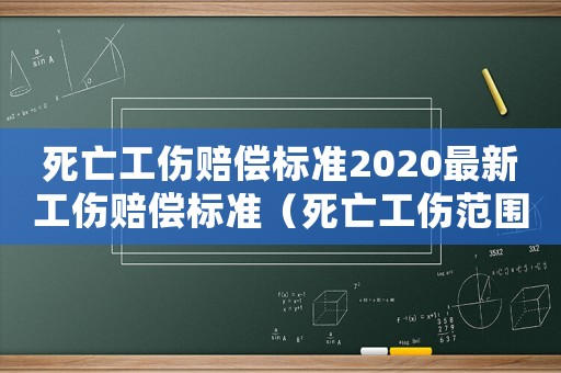 死亡工傷賠償標準2020最新工傷賠償標準（死亡工傷范圍）