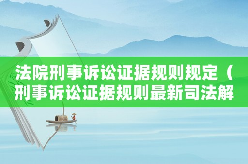 法院刑事訴訟證據規則規定（刑事訴訟證據規則最新司法解釋）
