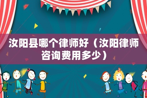 汝陽縣哪個律師好（汝陽律師咨詢費用多少）